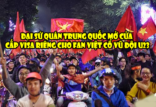 i sứ quán Trung Quốc mở cửa cấp visa riêng cho fan Việt cổ vũ đội U23