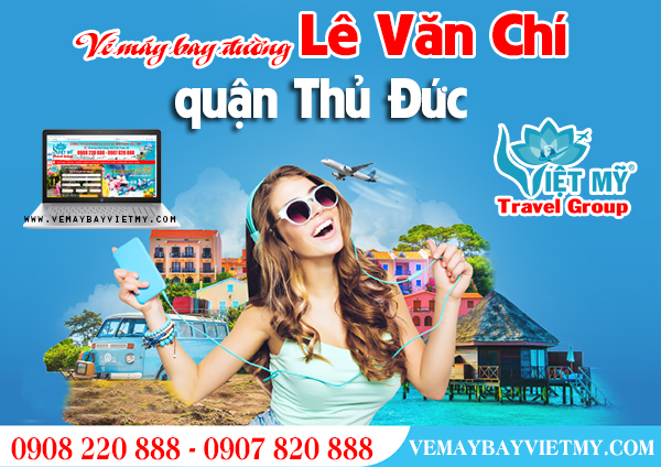Vé máy bay đường Lê Văn Chí quận Thủ Đức - Phòng vé Việt Mỹ