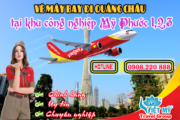 Vé máy bay đi Quảng Châu tại khu công nghiệp Mỹ Phước 1,2,3 - Việt Mỹ