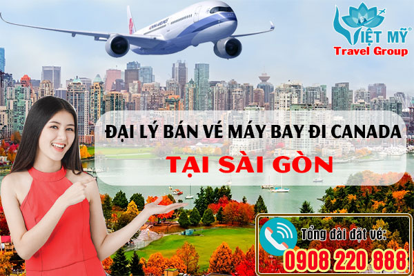 Đại lý bán vé máy bay đi Canada tại Sài Gòn