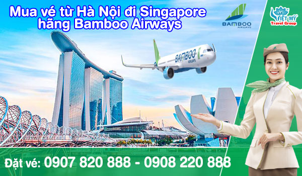 Mua vé từ Hà Nội đi Singapore hãng Bamboo Airways gọi 0908220888