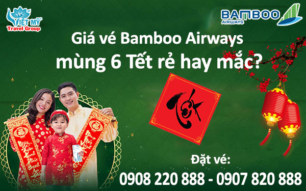 Giá vé Bamboo Airways mùng 6 Tết rẻ hay mắc?