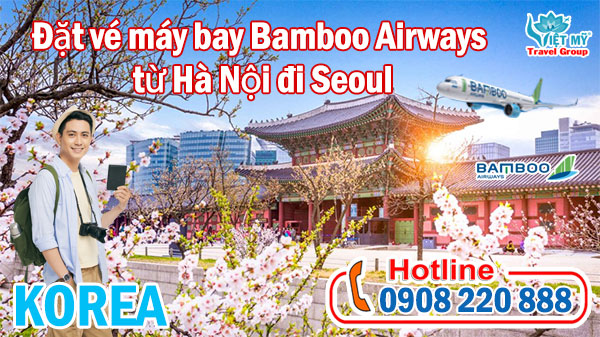Gọi 0908220888 đặt vé máy bay Bamboo Airways từ Hà Nội đi Seoul